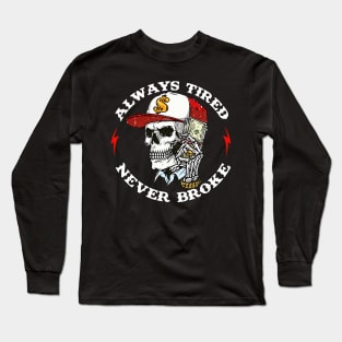 Skull Always Tired Never Broke Long Sleeve T-Shirt